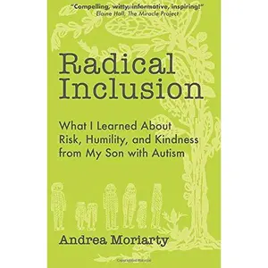 USED-Radical Inclusion: What I Learned About Risk, Humility and Kindness from My Son with Autism by Andrea Moriarty (Paperback)