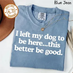 Comfort Colors I Left My Dog To Be Here This Better Be Good Funny Shirt, Mechanic Gift, Dog Mom, Gifts for Dog Lovers, Funny Dog T-Shirt, Dog Paw - TrendWear USA