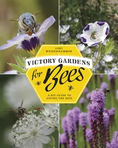 Victory Gardens for Bees: A DIY Guide to Saving the Bees, Revised Edition -- Lori Weidenhammer, Paperback