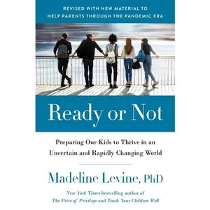 Ready or Not: Preparing Our Kids to Thrive in an Uncertain and Rapidly Changing World by Madeline Levine, PhD [Paperback Book]