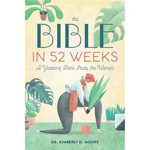 The Bible in 52 Weeks: A Yearlong Bible Study for Women by Dr. Kimberly D. Moore Paperback