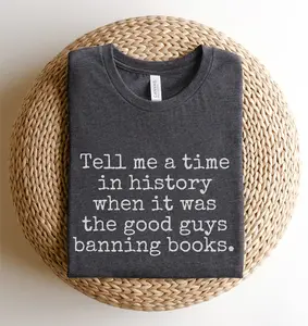 Tell Me A Time In History When It Was The Good Guys Banning Books T-Shirts, Banned Books Shirt, Read Banned Books Tee, Political Activism Shirt