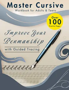 Master Cursive Workbook for Adults & Teens: Over 100 Practice: Improve Your Penmanship with Guided Tracing