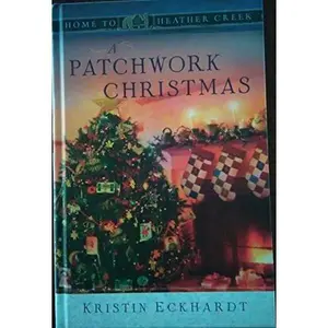 USED-A Patchwork Christmas; Home to Heather Creek Series by Kristin Eckhardt (Unknown)