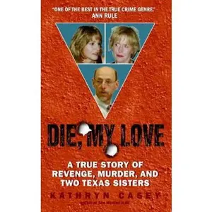 USED-Die, My Love: A True Story of Revenge, Murder, and Two Texas Sisters by Casey, Kathryn (Mass Market Paperback)