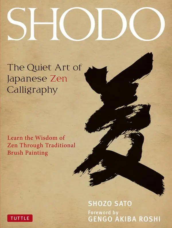 Shodo: The Quiet Art of Japanese Zen Calligraphy, Learn the Wisdom of Zen Through Traditional Brush Painting by Shozo Sato (Hardcover)