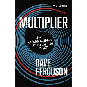 Multiplier: How to be a Healthy Leader that Creates Lasting Impact (Exponential Series) by Dave Ferguson [Hardback Book]