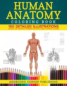 Human Anatomy Coloring Book: 150 Detailed Illustrations & 70 Fascinating Facts in an Anatomy and Physiology Workbook for Adults, Medical Students, & Nurses Focused on Advanced Body Systems Learning Paperback – October 1, 2024