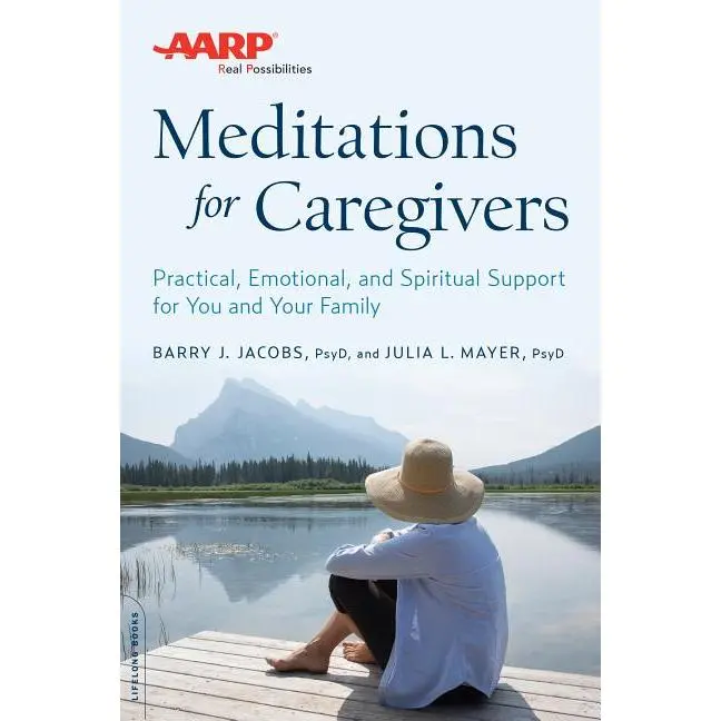 AARP Meditations for Caregivers: Practical, Emotional, and Spiritual Support for You and Your Family by Barry J. Jacobs (Paperback)