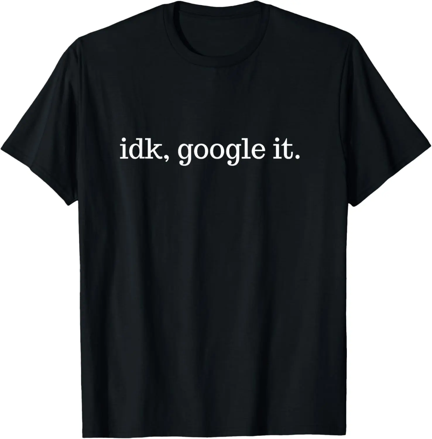 100% Cotton IDK, Google It Men Women T-Shirt T-Shirt