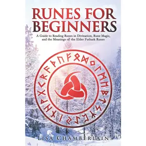 Runes for Beginners: A Guide to Reading Runes in Divination, Rune Magic, and the Meaning of the Elder Futhark Runes (The Divination Series: Tarot, Runes and More)