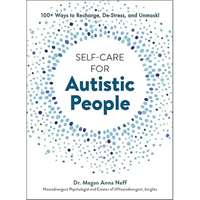 Self-Care for Autistic People: 100+ Ways to Recharge, De-Stress, and Unmask!