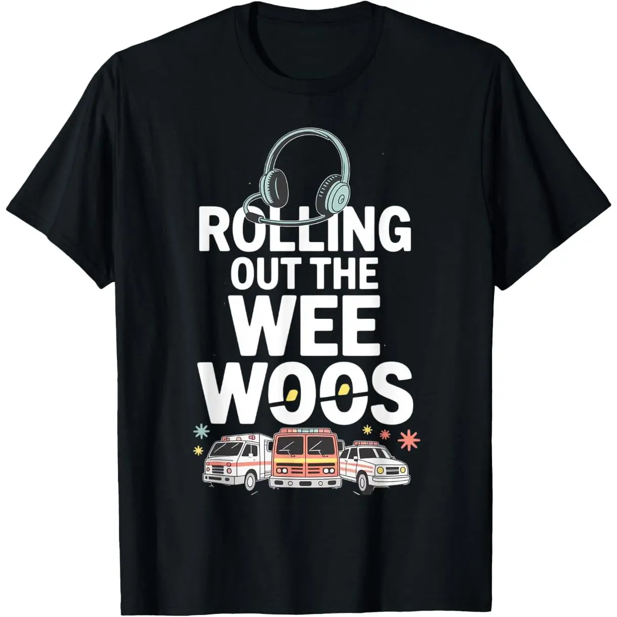 100% Premium Cotton graphic tees Rolling Out the Wee Woos 911 Dispatcher T-Shirt