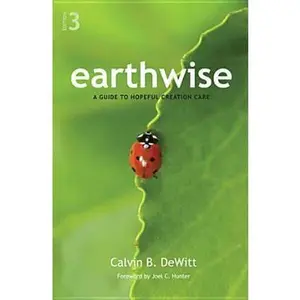 USED-Earthwise: A Guide to Hopeful Creation Care by DeWitt, Calvin B. (Paperback)