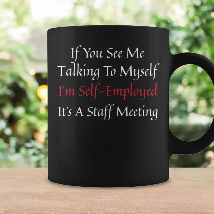 If You See Me Talking To Myself Self Employed Staff Meeting Coffee Mug