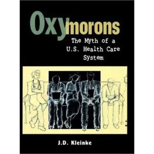 USED-Oxymorons: The Myth of a U.S. Health Care System by J. D. Kleinke (Hardcover)