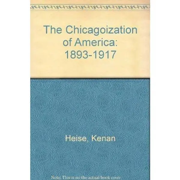 USED Book - The Chicagoization of America: 1893-1917 by Kenan Heise (Paperback) - english