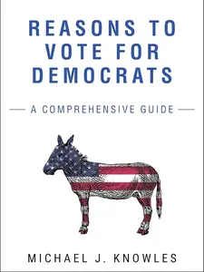 Reasons to Vote for Democrats: A Comprehensive Guide - English Paperback Regular Edition by Michael J. Knowles, Political Observer, 1235-Word Exhaustive Research (Politics, Law & Social Sciences Book)