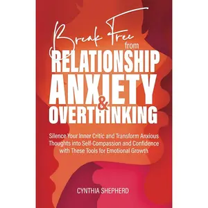 Break Free from Relationship Anxiety & Overthinking: Silence Your Inner Critic and Transform Anxious Thoughts into Self-Compassion and Confidence with These Tools for Emotional Growth Paperback – September 26, 2024