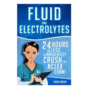 Fluid and Electrolytes: 24 Hours or Less to Absolutely Crush the NCLEX Exam! (Nursing Review Questions and RN Content Guide