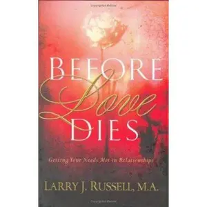 USED-Before Love Dies: Getting Your Needs Met in Relationships by Larry Russell (Hardcover)