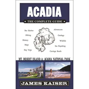 USED-Acadia: The Complete Guide: Mount Desert Island & Acadia National Park by James Kaiser (Paperback)