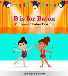 B is for Baton Children's Book - The only Children's Book for Twirlers!