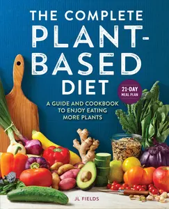 USED-The Complete Plant-Based Diet: A Guide and Cookbook to Enjoy Eating More Plants by Fields, Jl (Paperback)