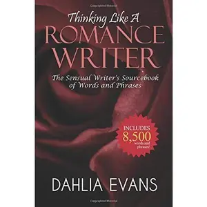 Thinking Like A Romance Writer: The Sensual Writer's Sourcebook of Words and Phrases
