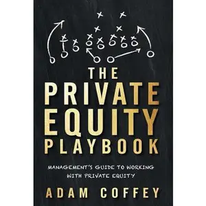 The Private Equity Playbook: Management's Guide to Working with Private Equity -- Adam Coffey, Hardcover