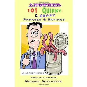 USED-Another 101 Quirky & Crazy Phrases & Sayings: What They Mean & Where They Come From by Michael Schlueter (Paperback)
