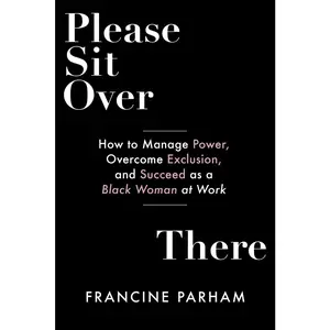 USED-Please Sit Over There: How to Manage Power, Overcome Exclusion, and Succeed as a Black Woman at Work by Parham, Francine (Paperback)