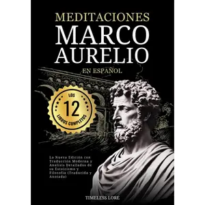 Meditaciones Marco Aurelio en Español Los 12 Libros Completos La Nueva Edición con Traducción Moderna y Analisis Detallados de su Estoicismo y Filosofía (Traducida y Anotada) (Spanish Edition) Paperback – December 3, 2024