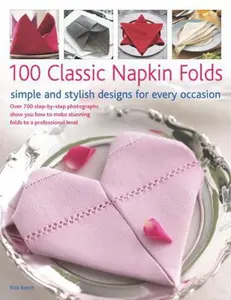 USED-100 Classic Napkin Folds: Simple and Stylish Napkins for Every Occasion: How to create simple and elegant folds/displays for every occasion, all shown ... 300 beautiful photographs and illustrations by Rick Beech (Paperback)