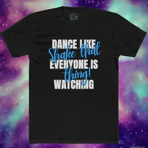 Dance Like Everyone is Watching Shake That Thing Tee