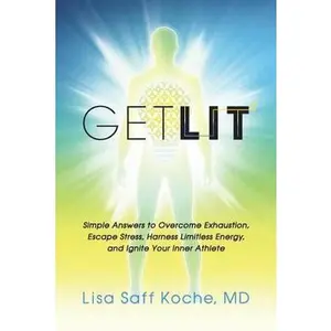 USED-Get Lit: Simple Answers to Overcome Exhaustion, Escape Stress, Harness Limitless Energy, and Ignite Your Inner Athlete by Koche MD, Lisa Saff (Paperback)
