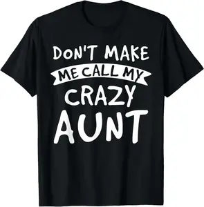 100%25 cotton Unisex Don't Make Me Call My Crazy Aunt - Nephew Niece Funny Gift T-Shirt