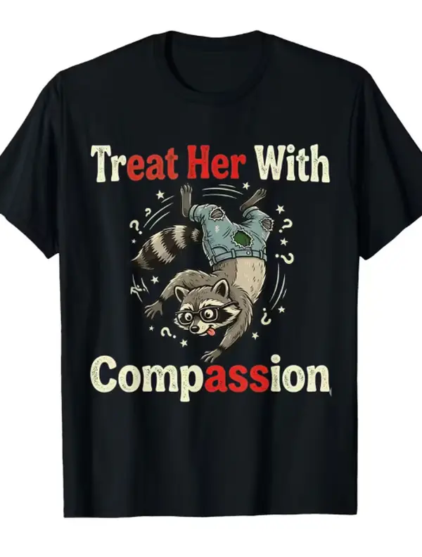 Treat Her with Compassion Funny Stupid Raccoon T-Shirt