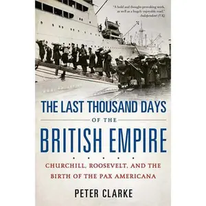 USED-The Last Thousand Days of the British Empire: Churchill, Roosevelt, and the Birth of the Pax Americana by Peter Clarke (Paperback)