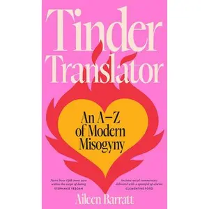 USED-Tinder Translator: An AZ of Modern Misogyny by Barratt, Aileen (Hardcover)