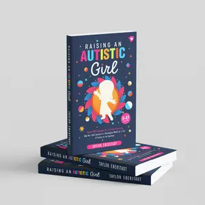 Raising an Autistic Girl: Modern ASD Strategies for Successful Parenting: Help Your Child Succeed in a Neurotypical World for a Life of Success on the Spectrum (5–11-year-olds) by Taylor Eberstadt