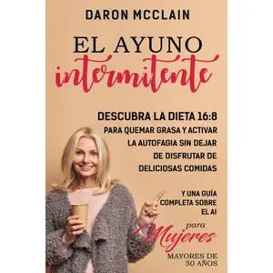 El ayuno intermitente: Descubra la dieta 16:8 para quemar grasa y activar la autofagia sin dejar de disfrutar de deliciosas comidas y una guía ... mujeres mayores de 50 años (Spanish Edition)