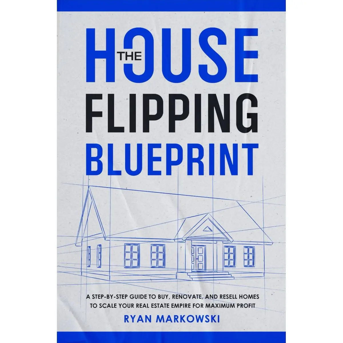 The House Flipping Blueprint: A Step-by-Step Guide to Buy, Renovate, and Resell Homes to Scale Your Real Estate Empire for Maximum Profit Paperback – November 13, 2024