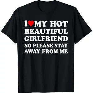 Cotton short sleeve T-shirt I love my hot beautiful girlfriend so please stay away from T-shirt
