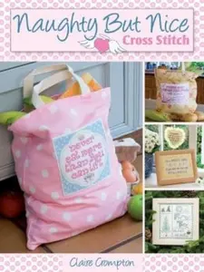 USED-Naughty But Nice Cross Stitch: Over 50 Designs to Stitch It Like It Is by Crompton, Claire (Paperback)