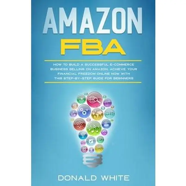 USED Paperback Book - Amazon Fba: How to Build a Successful E-Commerce Business by Donald White, Including Soft Covers, Amazon Fba Seller Pricing, Creating Brand & Driving Traffic for Online Financial Freedom (English)