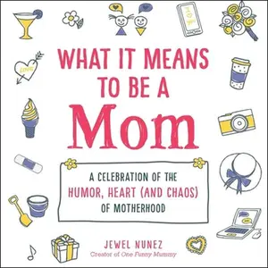 USED-What It Means to Be a Mom: A Celebration of the Humor, Heart (and Chaos) of Motherhood by Nunez, Jewel (Hardcover)
