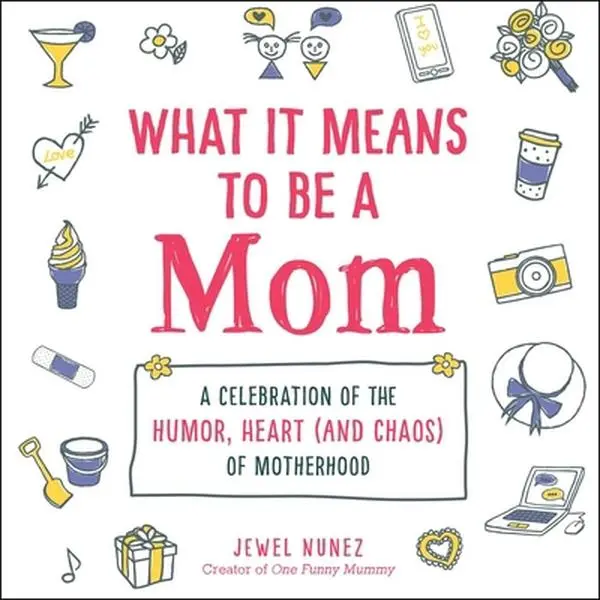 USED-What It Means to Be a Mom: A Celebration of the Humor, Heart (and Chaos) of Motherhood by Nunez, Jewel (Hardcover)