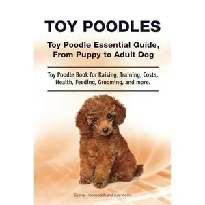 USED-Toy Poodles. Toy Poodle Essential Guide, From Puppy to Adult Dog. Toy Poodle Book for Raising, Training, Costs, Health, Feeding, Grooming, and more. by George Hoppendale (Paperback)