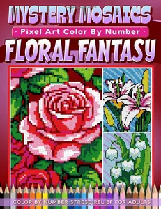 Mystery Mosaics Color by Number Floral Fantasy: Beautiful Blooms Pixel Art Coloring Book with Hidden Flowers, Color Quest Challenges